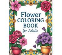 Flower Coloring Book For Adults: Over 50 flower pictures to color and relax for teens and adults