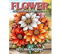 Flower Coloring Book for Adults: Relaxing 50 Floral Designs and Beautiful Bouquets for Creative Expression and Anxiety Relief