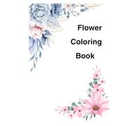 Flower Coloring Book: Intricate and Easy Flower Coloring Pages for Adults and Kids