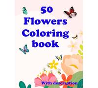 Flower Coloring Books with Description: 50 Beautiful & Relaxing Floral Designs for Stress Relief and Creativity