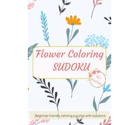 Flower Coloring Sudoku. Beginner friendly puzzles.: Easy to read Stress-Relieving Sudoku with Simple Puzzles and Elegant Flower Coloring for Adults ... Day, Vacation , Holidays and relaxation