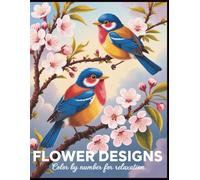Flower Designs Color By Number for Relaxation: A Soothing Floral Color-By-Number Book Featuring Detailed Bloom Designs for Stress Relief, Mindfulness, and Hours of Enjoyable Coloring for Adults