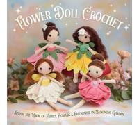 Flower Doll Crochet: Stitch the Magic of Fairies, Flowers & Friendship in Blooming Garden