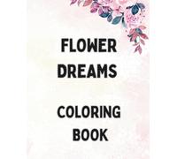 Flower Dream: A Coloring Journey Through Nature’s Dreams