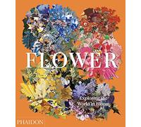 Flower. Exploring the world in bloom. Ediz. a colori - AA.VV.