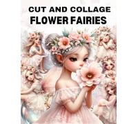 Flower Fairies Cut and Collage Book: High Quality Illustrations Of Peoples, For Ephemera, Junk Journals, Mixed Media, Paper Crafts, Scrapbooking, and More.