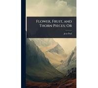 Flower, Fruit, and Thorn Pieces; Or