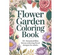 Flower Garden Coloring Book: 50+ Botanical Bliss Stress-Relieving Floral Designs for Adults