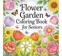 Flower Garden Coloring Book for Seniors: Easy Large Print Floral Designs for Relaxation and Stress Relief | Simple Flowers, Gardens, and Nature Scenes for Older Adults