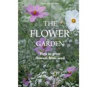 The Flower Garden: How to Grow Flowers from Seed