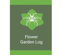 Flower Garden Log: A Simple Organizer for Tracking Planting, Bloom Progress, Garden Care, Maintenance Tasks, and Flower Garden Notes