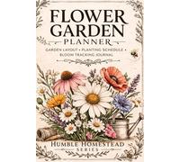 Flower Garden Planner: Garden Layout • Planting Schedule • Bloom Tracking Journal