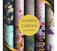 Flower Garden Scrapbook Paper: 40 Pages, 10 Designs, Decorative Double Sided Craft Paper For Card Making, Origami & DIY Projects