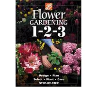Flower Gardening 1-2-3: Design, Plan, Select, Plant, Care Step-By-Step: Design, Plan, Select, Plant and Care Step-by-step