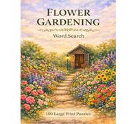 Flower Gardening Word Search: 100 Large Print Puzzles Featuring Annuals, Perennials, Roses, Wildflowers, and Garden Design