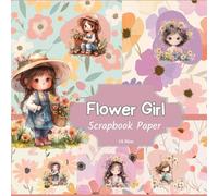 Flower Girl Scrapbook Paper: Double Sided Paper For Scrapbooking, Junk Journals, Card Making, Decoupage, And Other Papercraft