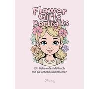 Flower Girls Portraits: Ein liebevolles Malbuch mit Gesichtern und Blumen