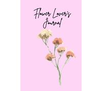 Flower Lover’s Journal: A Beautiful Notebook for Gardeners & Floral Enthusiasts, Perfect for Notes, Garden Planning, and Flower Sketching