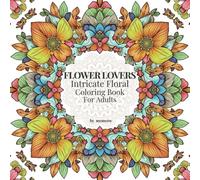 Flower Lovers: Intricate Floral Coloring Book for Adults