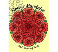 Flower Mandala Adult Coloring Book: Flower Mandala Coloring Book for Adults. For Stress Relief and art therapy.