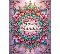 Flower Mandala Coloring Book: A Beautiful and Intricate Flower Mandala Coloring Book for Teens and Adults | Detailed Floral Designs for Stress Relief, Focus, and Creativity