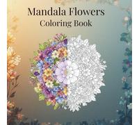 Flower Mandala Coloring Book for Adults: 50 Beautiful Floral Designs for Stress Relief, Relaxation, and Mindfulness: A Calming and Creative Coloring ... and Mindful Relaxation | Great Gift