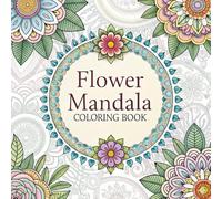 Flower Mandala Coloring Book: Relaxing Flower Mandala Coloring Pages for Stress Relief, Mindfulness & a Beautiful Creative Gift for Adults and Teens