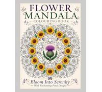 FLOWER MANDALA COLOURING BOOK: Bloom Into Serenity With Enchanting Petal Designs