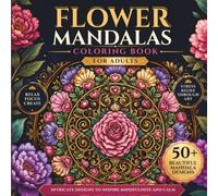 Flower Mandalas Coloring Book for Adults: Floral Mandalas for Relaxation and Creativity | 50+ Intricate Flower Designs to Color for Stress Relief, Mindfulness and Peaceful Moments