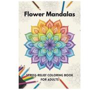 Flower Mandalas - Stress-relief coloring book for adults: Coloring Pages with Floral Mandalas and Interesting Flower Facts for Peaceful Coloring Activity | over 40 intricate flower designs