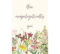 Flower Notebook Positivity “Bee Unapologetically You” Inspirational Journal”: 120 Lined Pages, Floral, Positivity and Gratitude!