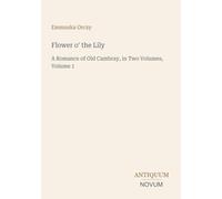 Flower o' the Lily: A Romance of Old Cambray, in Two Volumes, Volume 1