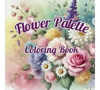 Flower Palette: A Coloring Book: Palette: Coloring Your World with Creativity and Joy