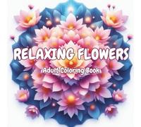 Flower Pattern Coloring Book for Adults: Relaxing Floral Designs for Stress Relief: Beautiful Flower Patterns, Simple to Detailed Designs for Adults and Seniors