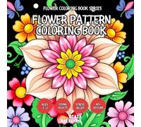 Flower Pattern Coloring Book - for Kids, Teens, Adults and Seniors with Easy and Simple Designs for Stress Free Relaxation