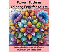 Flower Patterns Coloring Book for Adults: Zentangle designs for mindfulness relaxation and stress relief