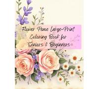 Flower Peace Large-Print Coloring Book for Seniors & Beginners: Soft Floral Scenes for Relaxation and Creativity