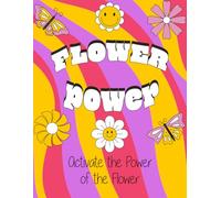 FLOWER POWER: How to Activate the Power of the Flower