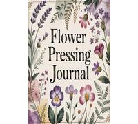 Flower Pressing Journal: Keep Detailed Notes on Flowers Collected and Preserved