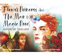 Flower Princess and the Man with Magic Reed: A Story of True Love