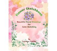 Flower Sketchbook: A Calm & Creative Drawing Book Inspired by Beautiful Flowers for Kids