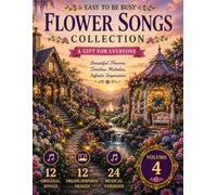 Flower Songs Collection - A Gift For Everyone - Beautiful Flowers, Timeless Melodies, Infinite Inspiration (Volume 4)