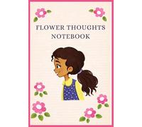 Flower Thoughts Notebook: A beautiful notebook for dreams, FLOWER THOUGHTS NOTEBOOK ideas, notes, and happy memories
