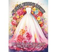 Flower Wedding Dresses Coloring Book for Adults: 95 Single-Sided Romantic Bridal Gowns, Floral Fashion & Elegant Brides for Mindful Coloring and Stress Relief