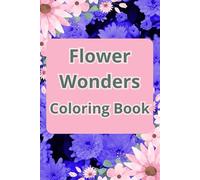 Flower Wonder: The World of Flowers to Color!: Coloring Book