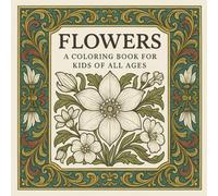 Flowers: A coloring book for kids of all ages