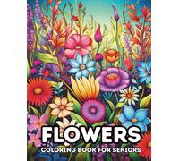 Flowers: A Coloring Book for Seniors Featuring Beautiful Flower Designs for Relaxation, Joy, and Peaceful Coloring Moments