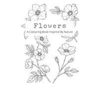 Flowers: A Colouring Book Inspired By Nature