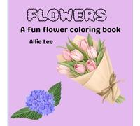 Flowers: A fun flower coloring book