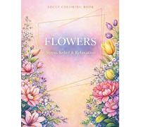 FLOWERS: A Relaxing Adult Coloring Book for Stress Relief and Mindfulness